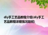 diy手工藝品教程介紹(diy手工藝品教程詳細情況如何)