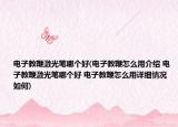 電子教鞭激光筆哪個好(電子教鞭怎么用介紹 電子教鞭激光筆哪個好 電子教鞭怎么用詳細情況如何)
