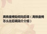 高鐵座椅如何向后調(diào)（高鐵座椅怎么往后調(diào)簡介介紹）
