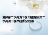 越獄第二季高清下載介紹(越獄第二季高清下載詳細(xì)情況如何)