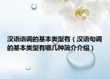 漢語(yǔ)語(yǔ)調(diào)的基本類型有（漢語(yǔ)句調(diào)的基本類型有哪幾種簡(jiǎn)介介紹）