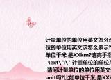 計(jì)量單位的單位用英文怎么說(shuō)?(請(qǐng)問(wèn)計(jì)量單位的單位用英文該怎么表示?是unit嗎?比如單位千米,是XXkm?請(qǐng)高手指教, 