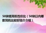 50塊錢耳機性價比（50塊以內(nèi)哪款耳機比較好簡介介紹）