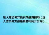 達(dá)人秀恐怖異能女孩是真的嗎（達(dá)人秀靈異女孩是真的嗎簡(jiǎn)介介紹）