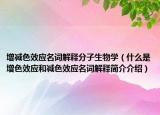 增減色效應(yīng)名詞解釋分子生物學(xué)（什么是增色效應(yīng)和減色效應(yīng)名詞解釋簡(jiǎn)介介紹）