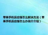 蘋果手機(jī)反應(yīng)慢怎么解決方法（蘋果手機(jī)反應(yīng)慢怎么辦簡(jiǎn)介介紹）