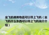 坐飛機(jī)哪類物品可以帶上飛機(jī)（坐飛機(jī)什么東西可以帶上飛機(jī)簡(jiǎn)介介紹）