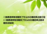 二級建造師有效期到了怎么辦辦理延續(xù)注冊介紹(二級建造師有效期到了怎么辦辦理延續(xù)注冊詳細(xì)情況如何)