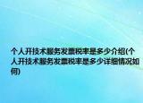 個(gè)人開(kāi)技術(shù)服務(wù)發(fā)票稅率是多少介紹(個(gè)人開(kāi)技術(shù)服務(wù)發(fā)票稅率是多少詳細(xì)情況如何)