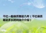 干紅一般保質(zhì)期是幾年（干紅保質(zhì)期是多長時間簡介介紹）