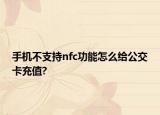 手機(jī)不支持nfc功能怎么給公交卡充值?