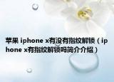 蘋果 iphone x有沒有指紋解鎖（iphone x有指紋解鎖嗎簡(jiǎn)介介紹）