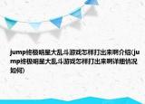 jump終極明星大亂斗游戲怎樣打出來啊介紹(jump終極明星大亂斗游戲怎樣打出來啊詳細(xì)情況如何)