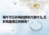 端午節(jié)五彩繩的顏色代表什么,五彩繩是哪五種顏色?