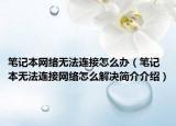筆記本網(wǎng)絡(luò)無法連接怎么辦（筆記本無法連接網(wǎng)絡(luò)怎么解決簡(jiǎn)介介紹）