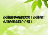 蘇州最具特色的美食（蘇州有什么特色美食簡(jiǎn)介介紹）