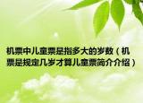 機(jī)票中兒童票是指多大的歲數(shù)（機(jī)票是規(guī)定幾歲才算兒童票簡介介紹）