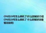 CF6月23號怎么停機了(什么時候好介紹 CF6月23號怎么停機了 什么時候好詳細情況如何)
