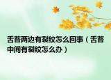 舌苔兩邊有裂紋怎么回事（舌苔中間有裂紋怎么辦）