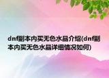 dnf副本內(nèi)買(mǎi)無(wú)色水晶介紹(dnf副本內(nèi)買(mǎi)無(wú)色水晶詳細(xì)情況如何)