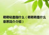 萌萌噠是指什么（萌萌萌是什么意思簡(jiǎn)介介紹）