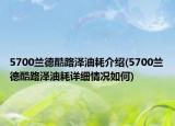 5700蘭德酷路澤油耗介紹(5700蘭德酷路澤油耗詳細(xì)情況如何)