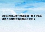 火影忍者博人傳打桃式是哪一集（火影忍者博人傳打桃式第幾集簡介介紹）
