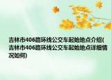 吉林市406路環(huán)線公交車起始地點(diǎn)介紹(吉林市406路環(huán)線公交車起始地點(diǎn)詳細(xì)情況如何)