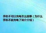 手機(jī)不可以充電怎么回事（為什么手機(jī)不能充電了簡(jiǎn)介介紹）
