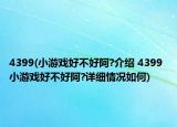 4399(小游戲好不好阿?介紹 4399 小游戲好不好阿?詳細(xì)情況如何)