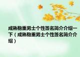 成熟穩(wěn)重男士個性簽名簡介介紹一下（成熟穩(wěn)重男士個性簽名簡介介紹）