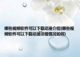 哪些視頻軟件可以下載動(dòng)漫介紹(哪些視頻軟件可以下載動(dòng)漫詳細(xì)情況如何)