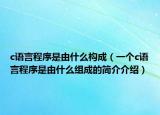 c語(yǔ)言程序是由什么構(gòu)成（一個(gè)c語(yǔ)言程序是由什么組成的簡(jiǎn)介介紹）