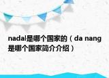 nadal是哪個(gè)國家的（da nang是哪個(gè)國家簡(jiǎn)介介紹）
