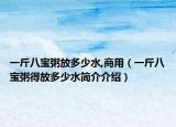 一斤八寶粥放多少水,商用（一斤八寶粥得放多少水簡介介紹）