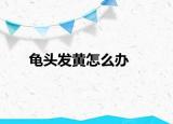 龜頭發(fā)黃怎么辦
