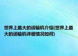 世界上最大的運輸機介紹(世界上最大的運輸機詳細情況如何)