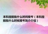 本科提前批什么時(shí)間報(bào)考（本科提前批什么時(shí)候報(bào)考簡(jiǎn)介介紹）
