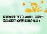 聯(lián)通流量封頂了怎么解封（聯(lián)通卡流量封頂了如何解封簡(jiǎn)介介紹）