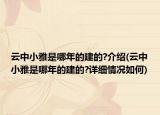 云中小雅是哪年的建的?介紹(云中小雅是哪年的建的?詳細情況如何)