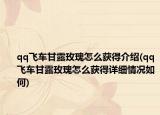 qq飛車甘露玫瑰怎么獲得介紹(qq飛車甘露玫瑰怎么獲得詳細(xì)情況如何)