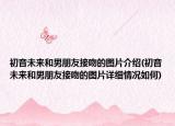 初音未來和男朋友接吻的圖片介紹(初音未來和男朋友接吻的圖片詳細情況如何)