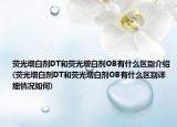 熒光增白劑DT和熒光增白劑OB有什么區(qū)別介紹(熒光增白劑DT和熒光增白劑OB有什么區(qū)別詳細情況如何)