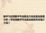 數(shù)學(xué)與應(yīng)用數(shù)學(xué)專業(yè)就業(yè)方向及就業(yè)前景分析（學(xué)應(yīng)用數(shù)學(xué)專業(yè)就業(yè)前景怎樣簡介介紹）