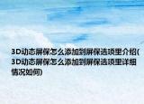 3D動態(tài)屏保怎么添加到屏保選項里介紹(3D動態(tài)屏保怎么添加到屏保選項里詳細(xì)情況如何)