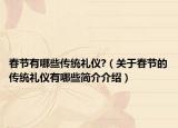 春節(jié)有哪些傳統(tǒng)禮儀?（關(guān)于春節(jié)的傳統(tǒng)禮儀有哪些簡介介紹）