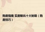 購房指南 買房躲坑十大秘籍（購房技巧）