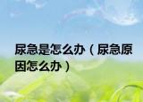 尿急是怎么辦（尿急原因怎么辦）