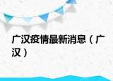 廣漢疫情最新消息（廣漢）