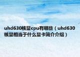 uhd630核顯cpu有哪些（uhd630核顯相當(dāng)于什么顯卡簡(jiǎn)介介紹）